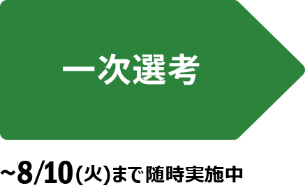 一次選考 ： ~8/10(火)まで随時実施中