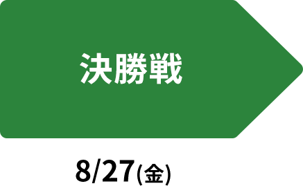 決勝戦 ： 8/27